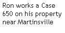 Text Box: Ron works a Case 650 on his property near Martinsville