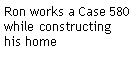 Text Box: Ron works a Case 580 while constructing his home